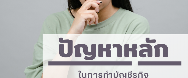 ปัญหาหลักในการทำบัญชีธุรกิจ ปัญหาหลักในการทำบัญชีธุรกิจ